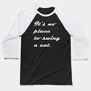 IT NO PLACE TO SWING A CAT Baseball T-Shirt